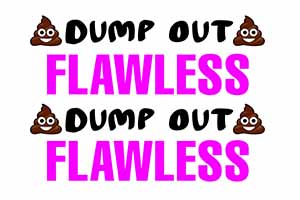 Dump Out Flawless